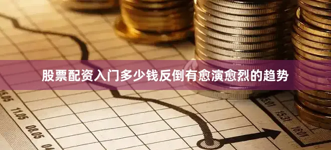 股票配资入门多少钱反倒有愈演愈烈的趋势