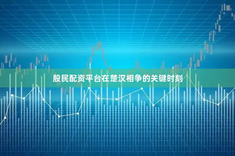 股民配资平台在楚汉相争的关键时刻