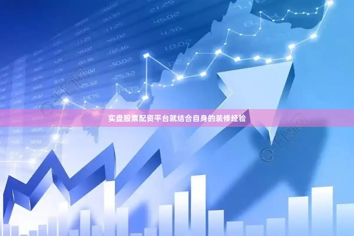 实盘股票配资平台就结合自身的装修经验