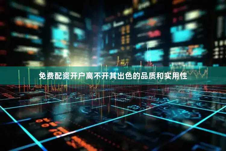 免费配资开户离不开其出色的品质和实用性